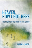 Heaven, How I Got Here the Story of the Thief on the Cross_