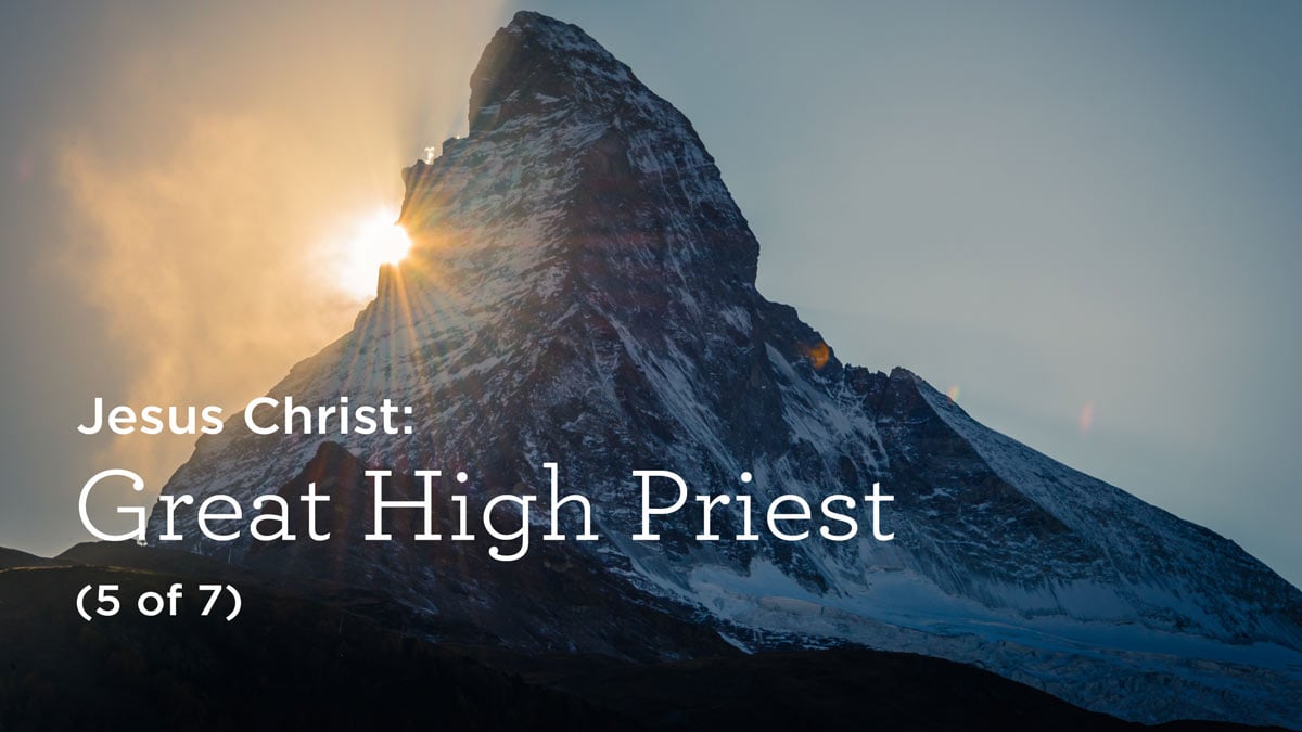 Jesus Christ: Great High Priest (5 of 7)