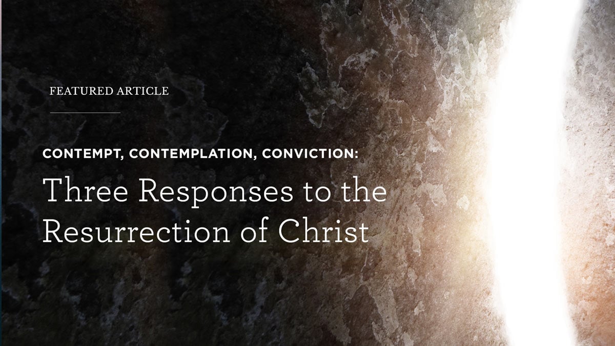 Contempt, Contemplation, Conviction: Three Responses to the Resurrection of Christ