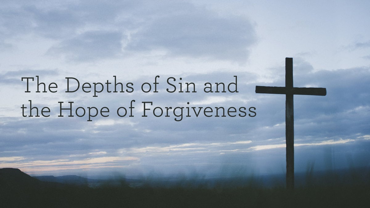 The Depths of Sin and the Hope of Forgiveness