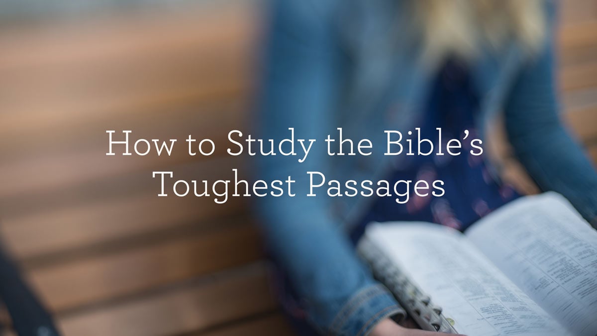 How to Study the Bible’s Toughest Passages