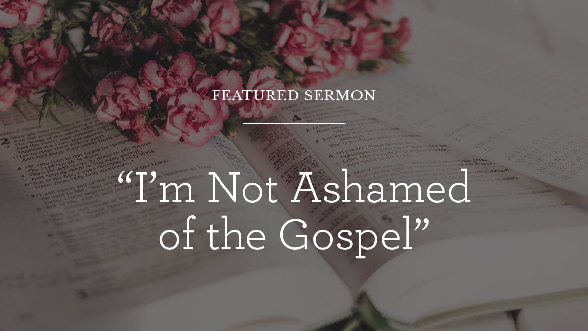 “I’m Not Ashamed of the Gospel”