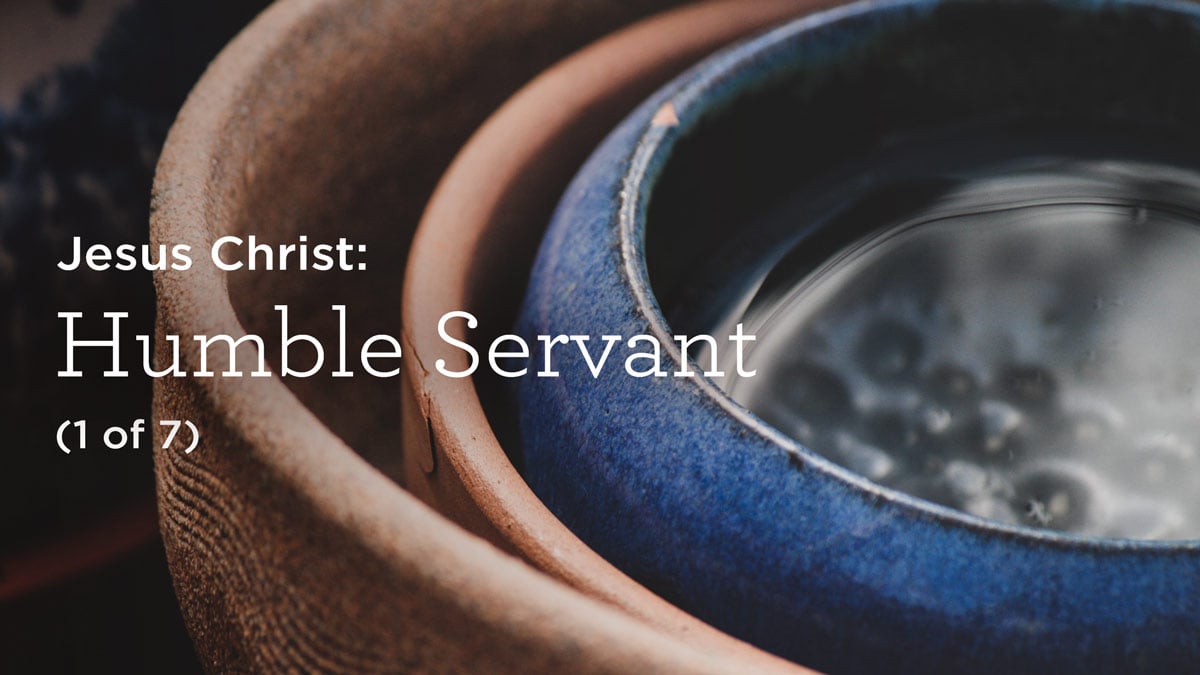 Jesus Christ: Humble Servant (1 of 7)
