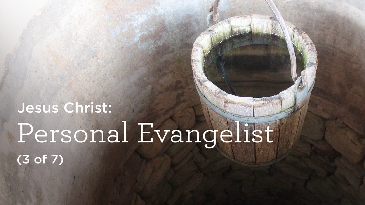 Jesus Christ: Personal Evangelist (3 of 7)