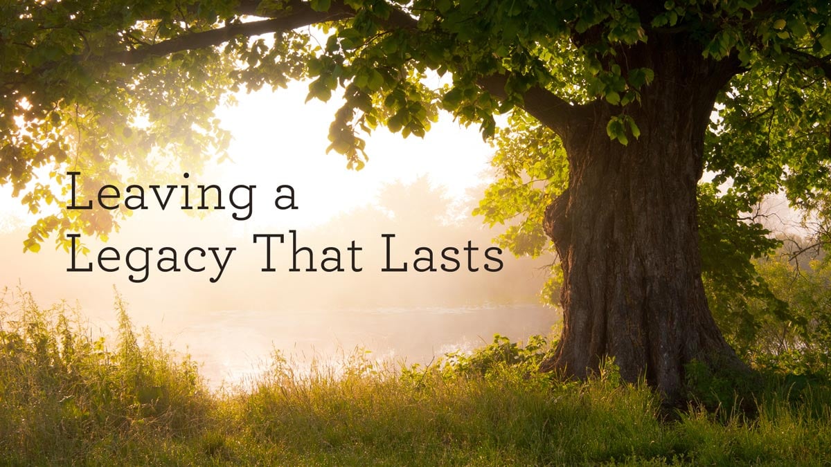 Leaving a Legacy That Lasts