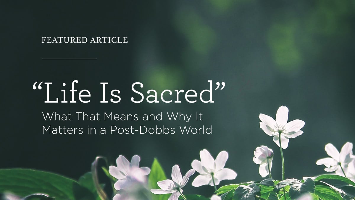 “Life Is Sacred”: What That Means, and Why It Matters in a Post-‘Dobbs’ World