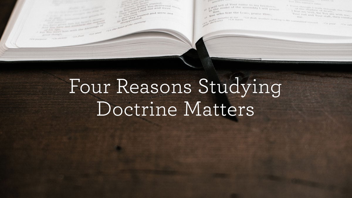 Four Reasons Studying Doctrine Matters