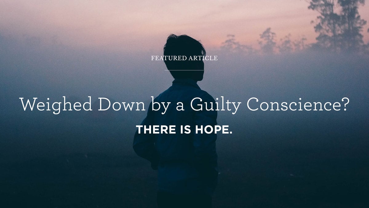 Weighed Down by a Guilty Conscience? There Is Hope.