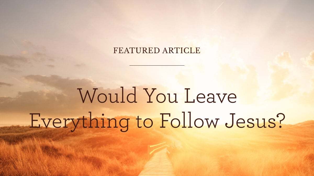 Would You Leave Everything to Follow Jesus?
