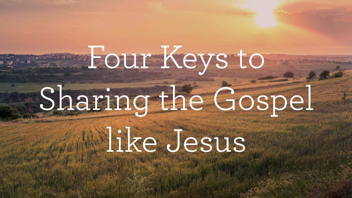 Four Keys to Sharing the Gospel like Jesus