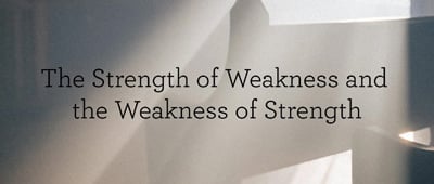 The Strength of Weakness and the Weakness of Strength