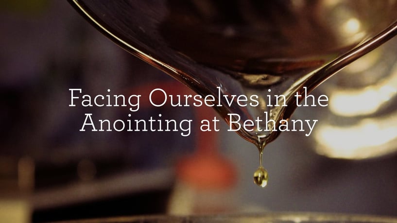FindingOurselvesInTheAnointingAtBethany