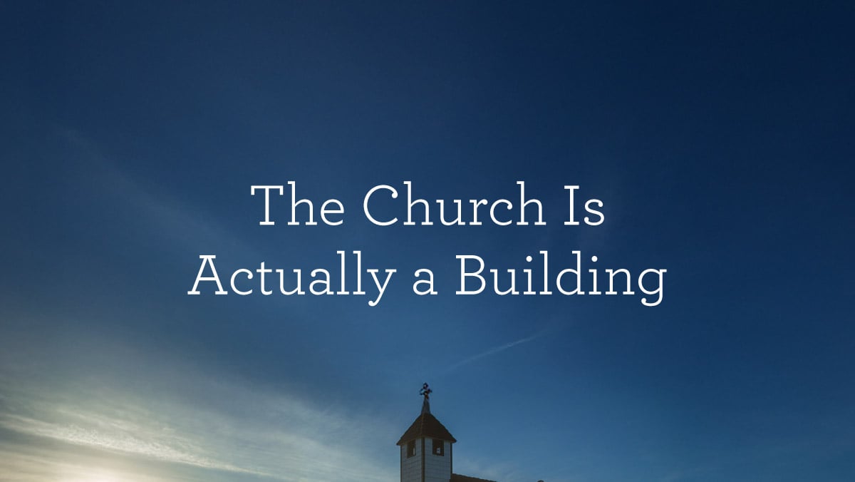 The Church Is Actually a Building