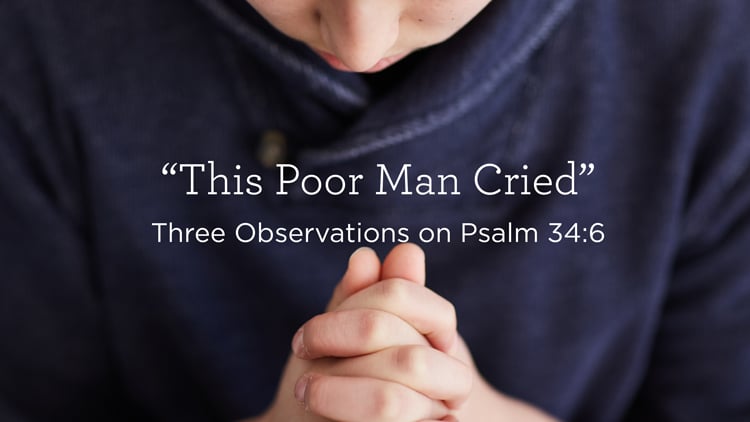 “This Poor Man Cried”: Three Observations on Psalm 34:6