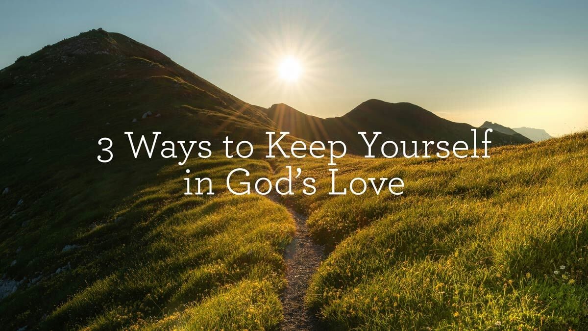 3 Ways to Keep Yourself in God’s Love