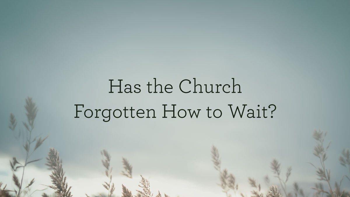Has the Church Forgotten How to Wait?