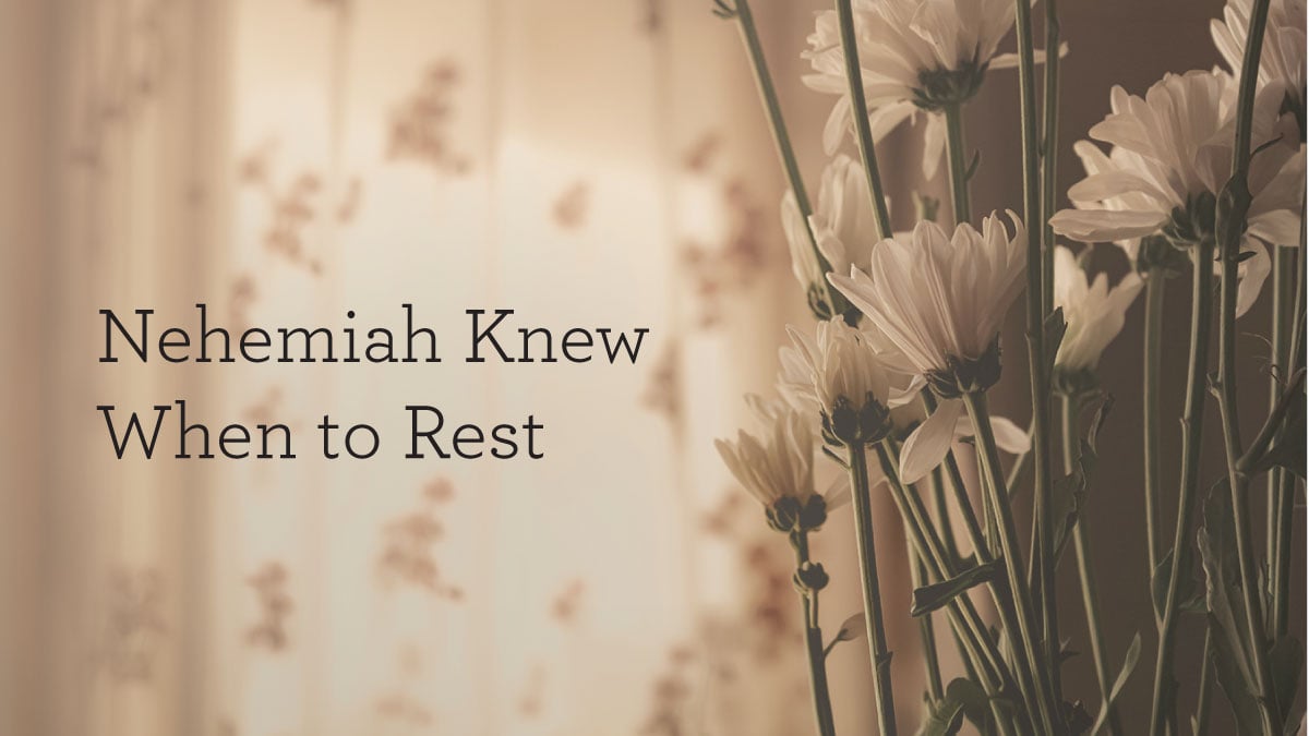NehemiahKnewWhenToRest_BlogHeader