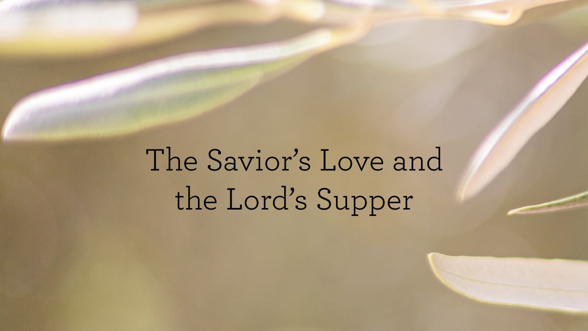 The Savior’s Love and the Lord’s Supper