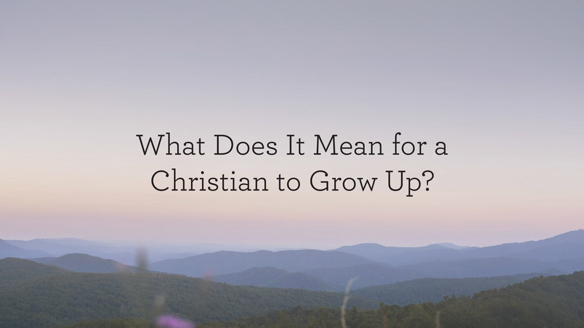 What Does It Mean for a Christian to Grow Up?