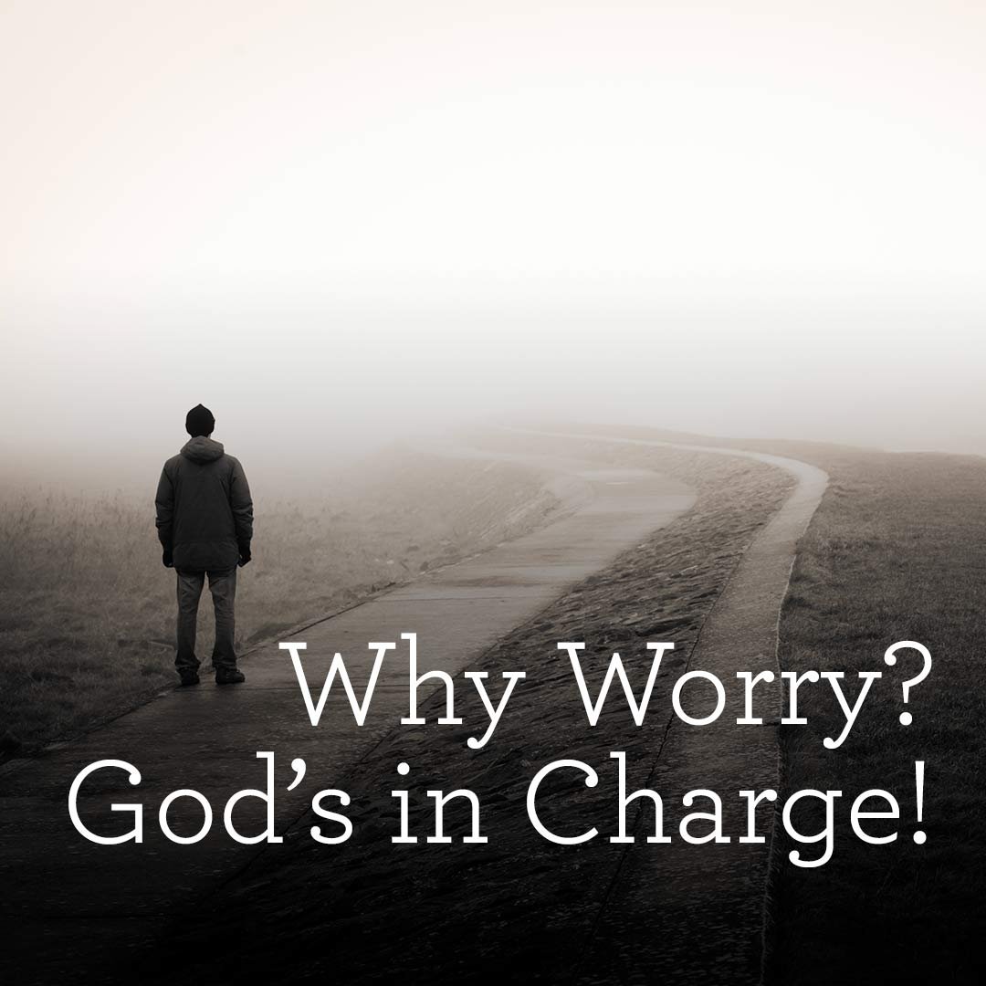 Why Worry? God’s in Charge!