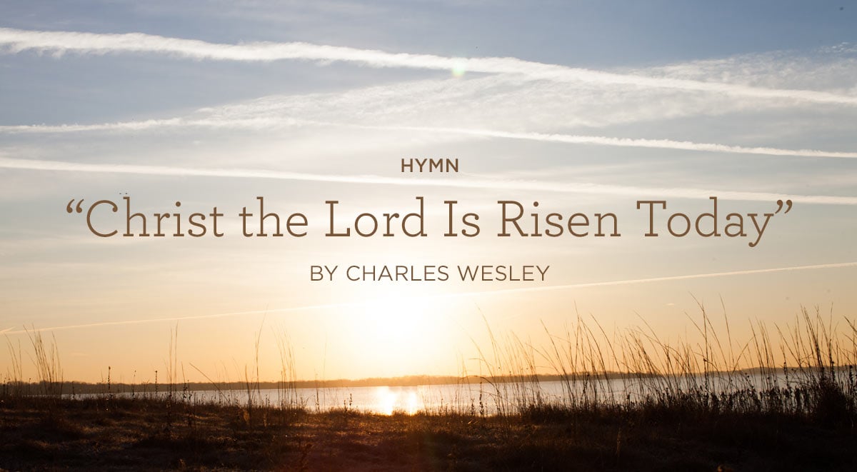 Hymn: “Christ the Lord Is Risen Today” by Charles Wesley