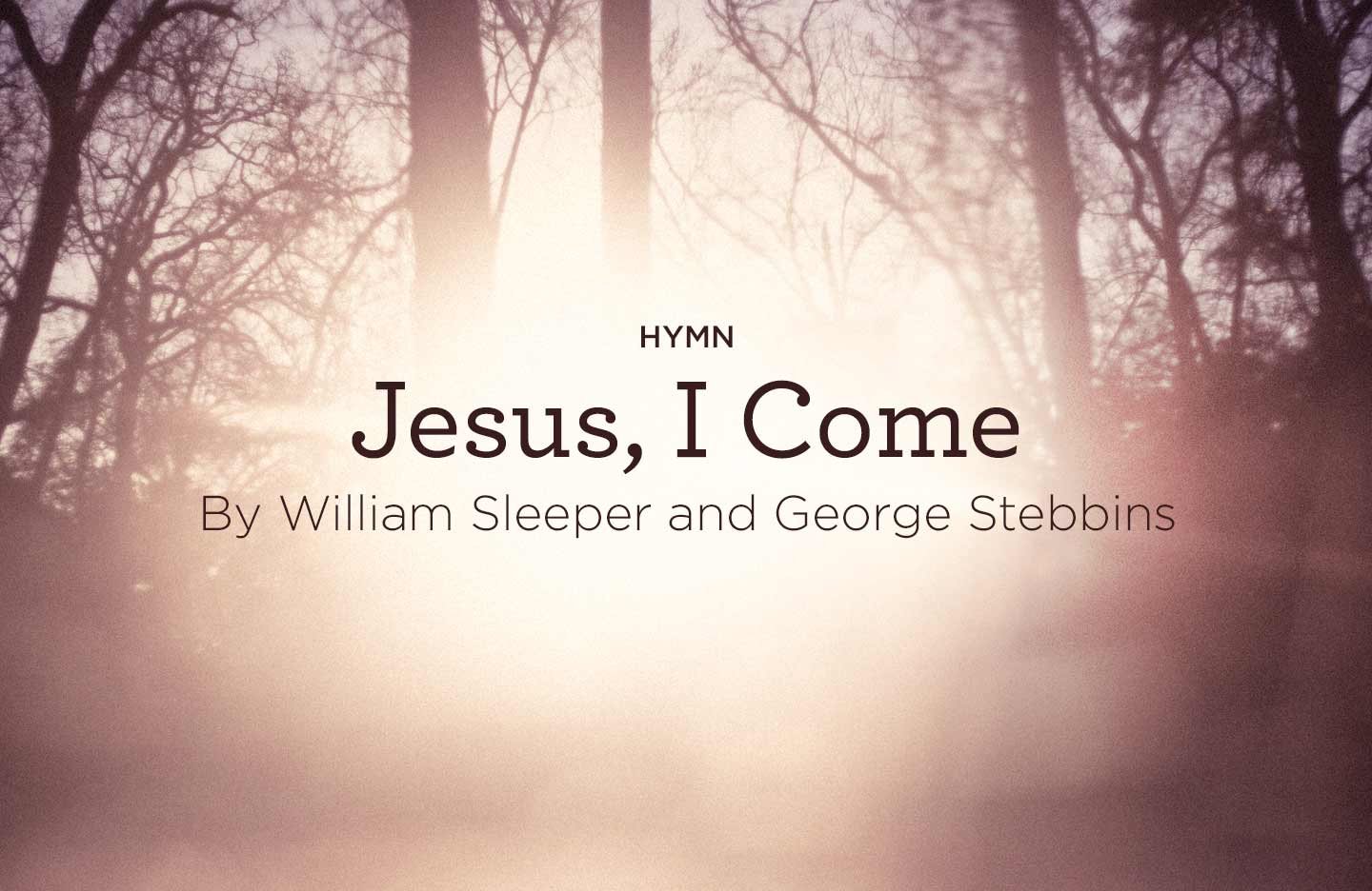Hymn: "Jesus, I Come" by William Sleeper and George Stebbins