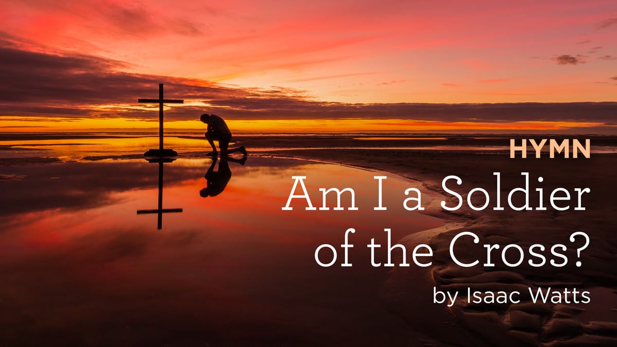 Hymn “Am I a Soldier of the Cross?” by Isaac Watts