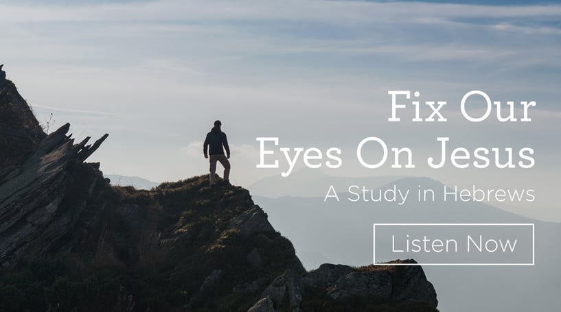 Fix Our Eyes on Jesus - A Study in Hebrews