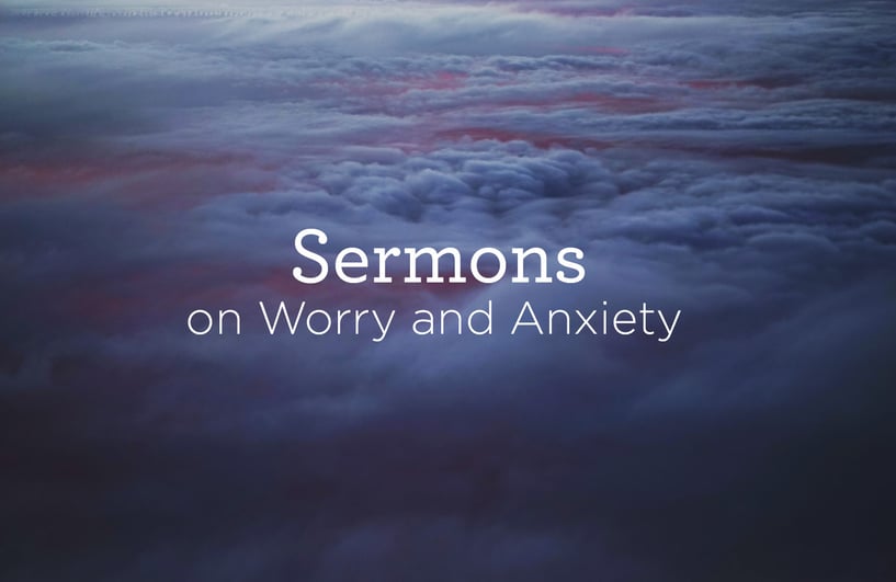 Sermons on Worry and Anxiety Sermons on Worry and Anxiety