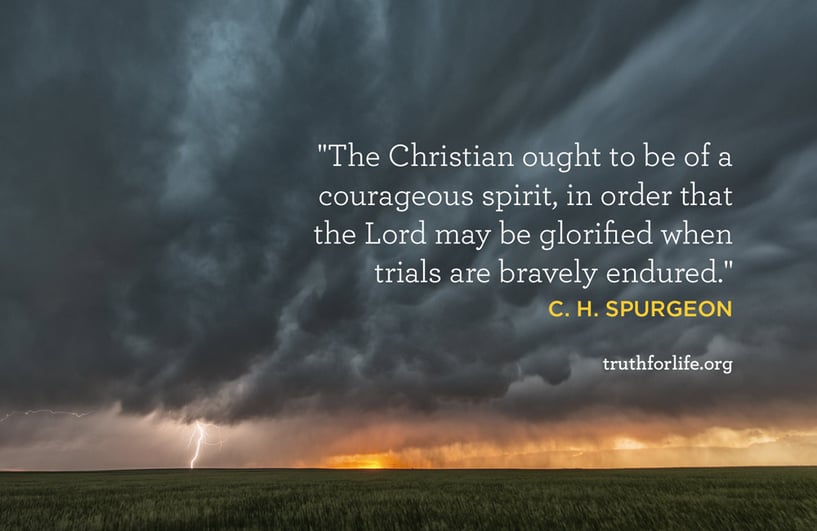 The Christian ought to be of a courageous spirit, in order that the Lord may be glorified when trials are bravely endured.