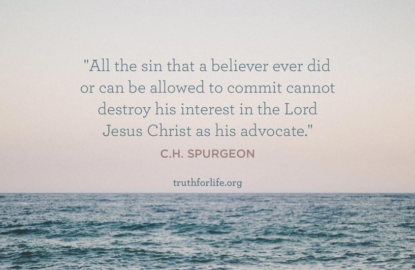All the sin that a believer ever did or can be allowed to commit cannot destroy his interest in the Lord Jesus Christ as his advocate. - C.H. Spurgeon