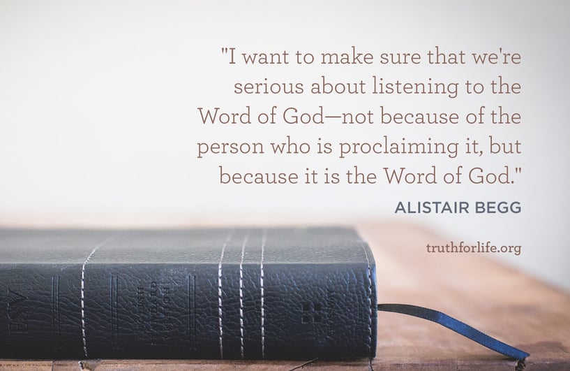 I want to make sure that we're serious about listening to the Word of God—not because of the person who is proclaiming it, but because it is the Word of God. - Alistair Begg