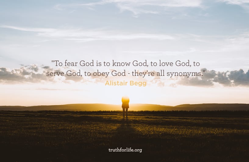 'To fear God is to know God, to love God, to serve God, to obey God - they're all synonyms.' - Alistair Begg 