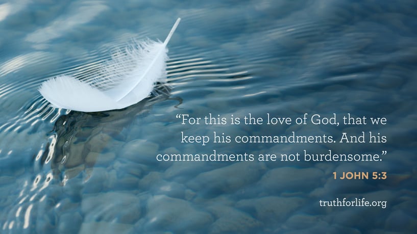 For this is the love of God, that we keep his commandments. And his commandments are not burdensome. - 1 John 5:3 For this is the love of God, that we keep his commandments. And his commandments are not burdensome. - 1 John 5:3