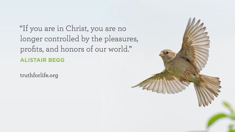 If you are in Christ, you are no longer controlled by the pleasures, profits, and honors of our world. - Alistair Begg