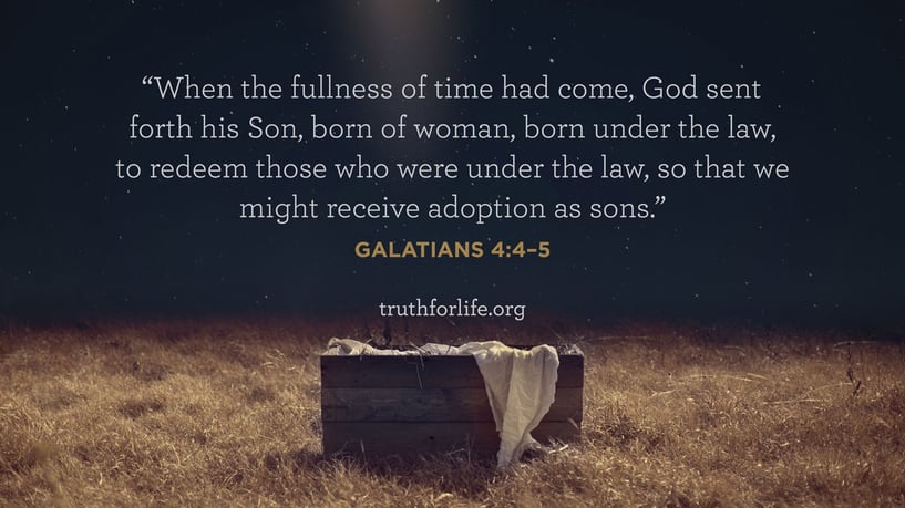 When the fullness of time had come, God sent forth his Son, born of woman, born under the law, to redeem those who were under the law, so that we might receive adoption as sons. - Galatians 4:4–5