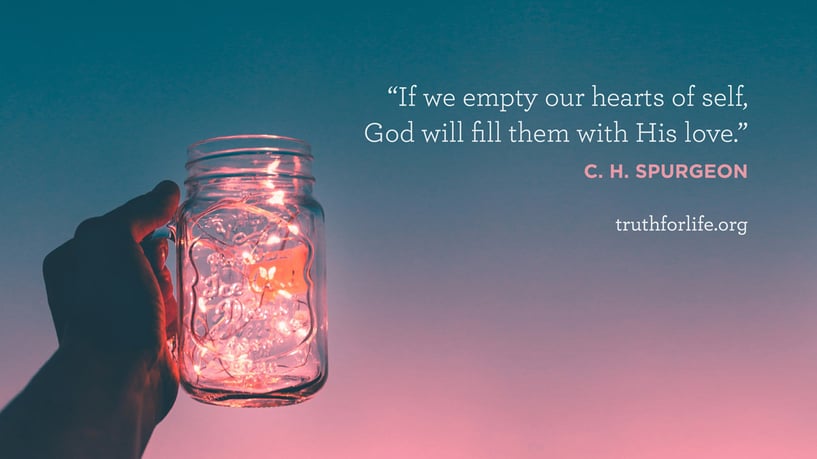 If we empty our hearts of self, God will fill them with His love. - C. H. Spurgeon If we empty our hearts of self, God will fill them with His love. - C. H. Spurgeon