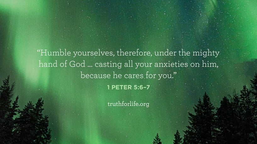 Humble yourselves, therefore, under the mighty hand of God … casting all your anxieties on him, because he cares for you. - 1 Peter 5:6–7