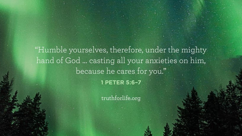 Humble yourselves, therefore, under the mighty hand of God … casting all your anxieties on him, because he cares for you. - 1 Peter 5:6–7 Humble yourselves, therefore, under the mighty hand of God … casting all your anxieties on him, because he cares for you. - 1 Peter 5:6–7