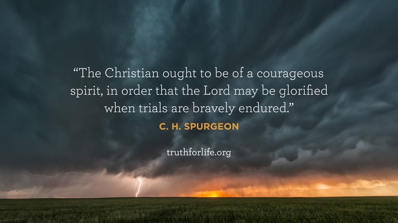The Christian ought to be of a courageous spirit, in order that the Lord may be glorified when trials are bravely endured. - C. H. Spurgeon The Christian ought to be of a courageous spirit, in order that the Lord may be glorified when trials are bravely endured. - C. H. Spurgeon