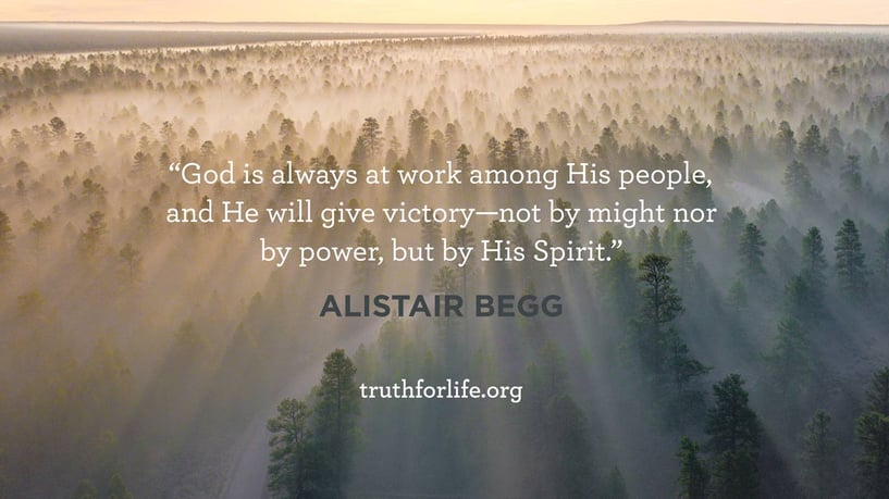 God is always at work among His people, and He will give victory—not by might nor by power, but by His Spirit. - Alistair Begg
