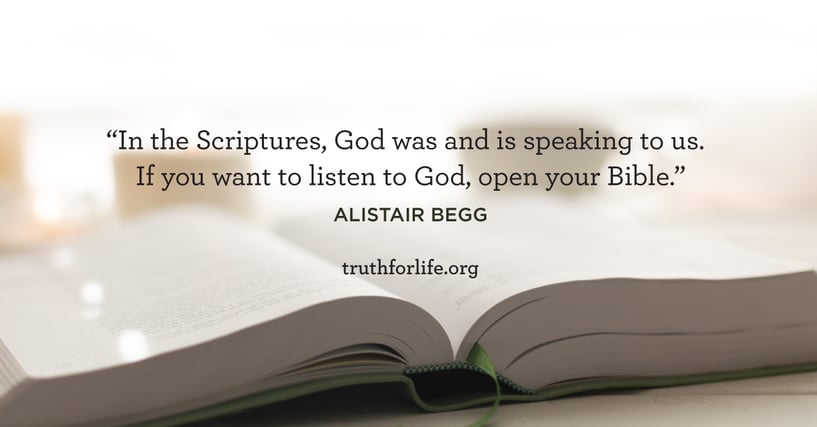 In the Scriptures, God was and is speaking to us. If you want to listen to God, open your Bible. - Alistair Begg In the Scriptures, God was and is speaking to us. If you want to listen to God, open your Bible. - Alistair Begg