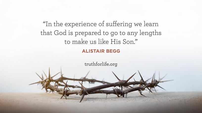 In the experience of suffering we learn that God is prepared to go to any lengths to make us like His Son. - Alistair Begg In the experience of suffering we learn that God is prepared to go to any lengths to make us like His Son. - Alistair Begg
