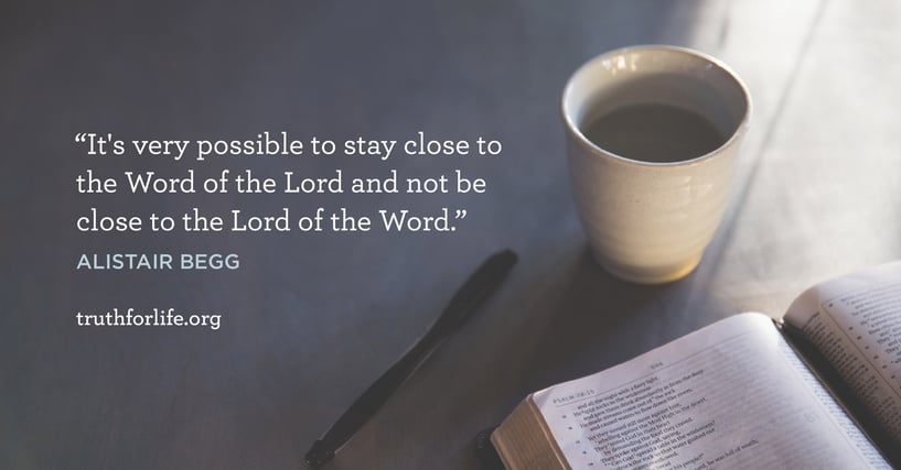 It's very possible to stay close to the Word of the Lord and not be close to the Lord of the Word. - Alistair Begg