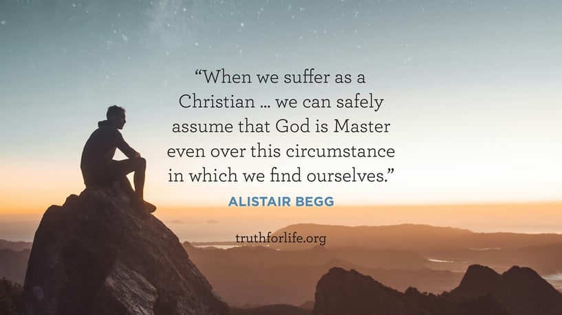 When we suffer as a Christian ... we can safely assume that God is Master even over this circumstance in which we find ourselves. - Alistair Begg