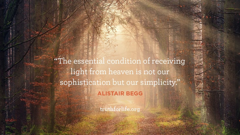 The essential condition of receiving light from heaven is not our sophistication but our simplicity. - Alistair Begg