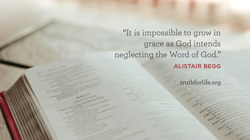 It is impossible to grow in grace as God intends neglecting the Word of God. - Alistair Begg