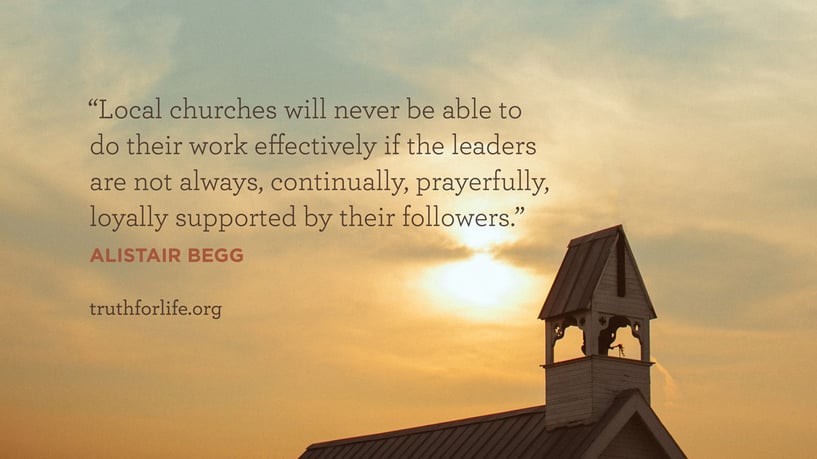 Local churches will never be able to do their work effectively if the leaders are not always, continually, prayerfully, loyally supported by their followers. - Alistair Begg