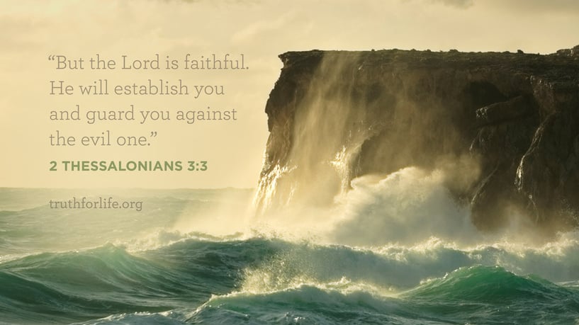 But the Lord is faithful. He will establish you and guard you against the evil one. - 2 Thessalonians 3:3