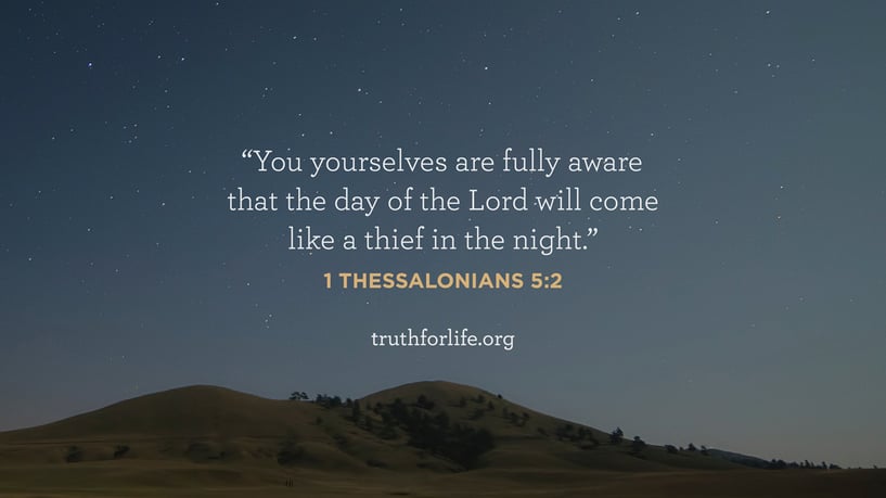 You yourselves are fully aware that the day of the Lord will come like a thief in the night. - 1 Thessalonians 5:2 You yourselves are fully aware that the day of the Lord will come like a thief in the night. - 1 Thessalonians 5:2